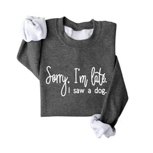 Load image into Gallery viewer, Sorry I'm Late I Saw A Dog Sweatshirt Women Funny Dog Lover Shirt Casual Crew Neck Long Sleeve Pullovers Lightweight
